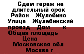 Сдам гараж на длительный срок › Район ­ Жулебино › Улица ­ Жулебинский проезд › Дом ­ 13 к2 › Общая площадь ­ 20 › Цена ­ 4 500 - Московская обл., Москва г. Недвижимость » Гаражи   . Московская обл.